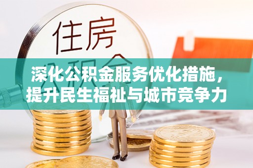 祁门深化公积金服务优化措施，提升民生福祉与城市竞争力