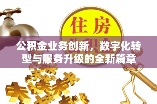 祁门公积金业务创新，数字化转型与服务升级的全新篇章