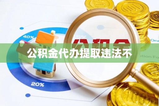 祁门公积金代办提取违法不