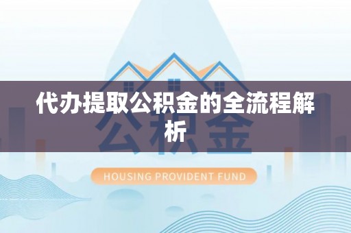 祁门代办提取公积金的全流程解析