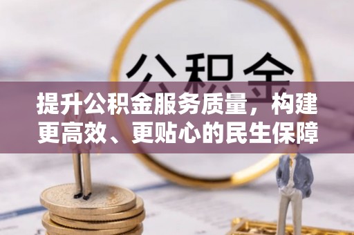 祁门提升公积金服务质量，构建更高效、更贴心的民生保障体系