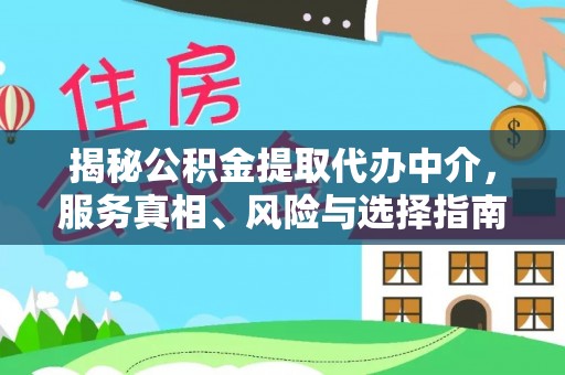 祁门揭秘公积金提取代办中介，服务真相、风险与选择指南