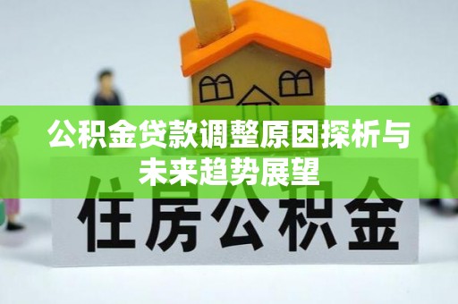 祁门公积金贷款调整原因探析与未来趋势展望
