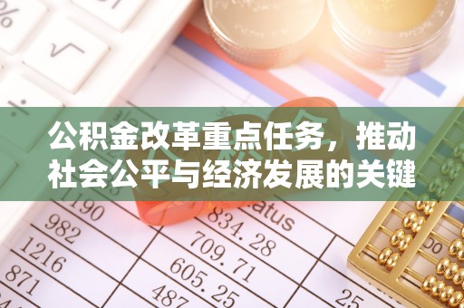 祁门公积金改革重点任务，推动社会公平与经济发展的关键一步
