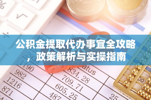 祁门公积金提取代办事宜全攻略，政策解析与实操指南