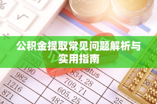 祁门公积金提取常见问题解析与实用指南