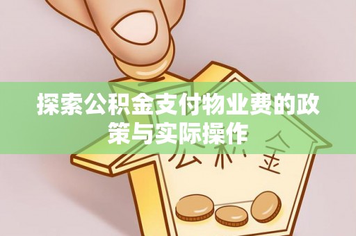 祁门探索公积金支付物业费的政策与实际操作