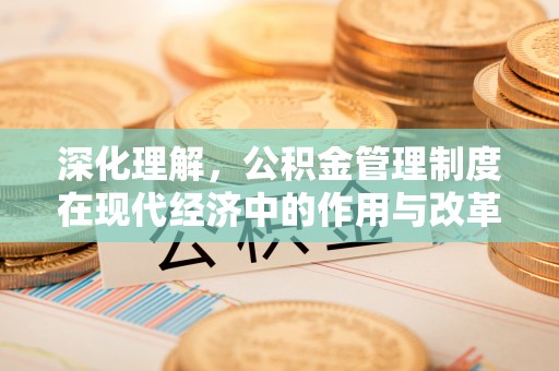 祁门深化理解，公积金管理制度在现代经济中的作用与改革方向
