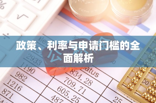 祁门政策、利率与申请门槛的全面解析