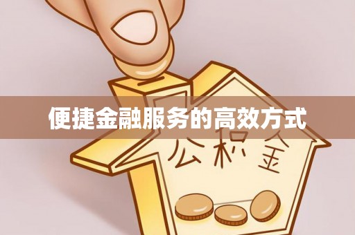 祁门便捷金融服务的高效方式