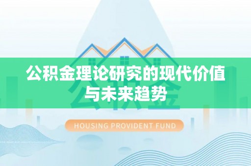 祁门公积金理论研究的现代价值与未来趋势