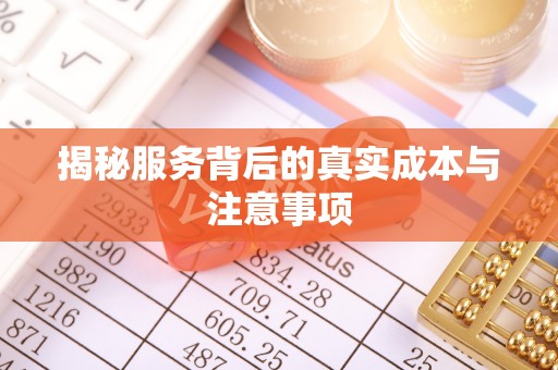 祁门揭秘服务背后的真实成本与注意事项