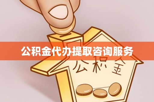 祁门公积金代办提取咨询服务