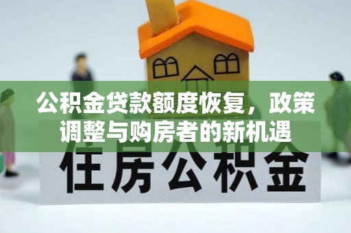 祁门公积金贷款额度恢复，政策调整与购房者的新机遇