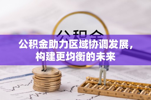 祁门公积金助力区域协调发展，构建更均衡的未来
