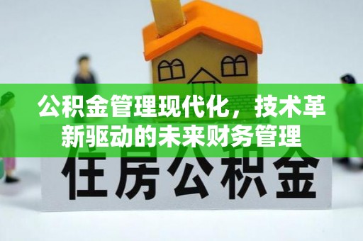 祁门公积金管理现代化，技术革新驱动的未来财务管理