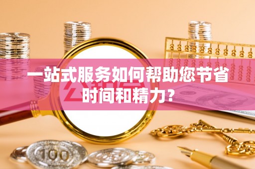祁门一站式服务如何帮助您节省时间和精力？