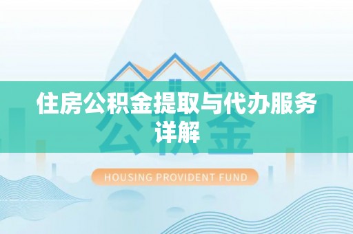 祁门住房公积金提取与代办服务详解