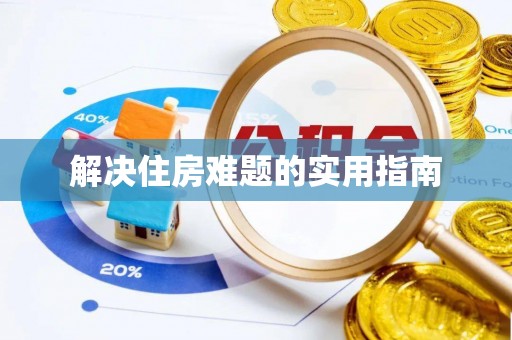 祁门解决住房难题的实用指南