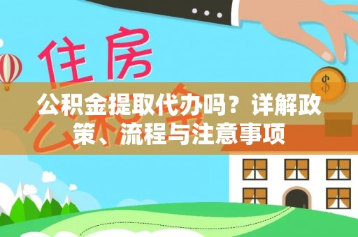 祁门公积金提取代办吗？详解政策、流程与注意事项
