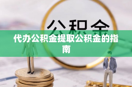 祁门代办公积金提取公积金的指南