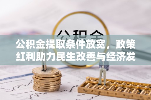 祁门公积金提取条件放宽，政策红利助力民生改善与经济发展