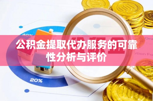 祁门公积金提取代办服务的可靠性分析与评价