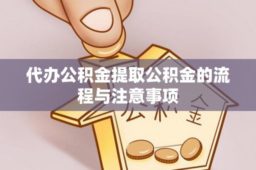 祁门代办公积金提取公积金的流程与注意事项