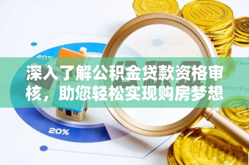 祁门深入了解公积金贷款资格审核，助您轻松实现购房梦想