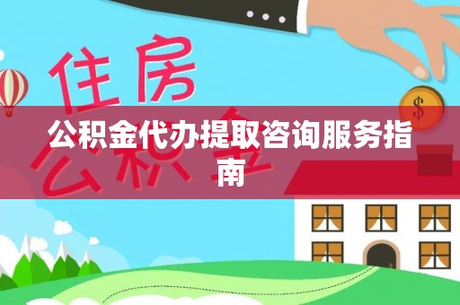 祁门公积金代办提取咨询服务指南