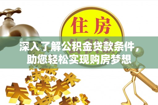 祁门深入了解公积金贷款条件，助您轻松实现购房梦想
