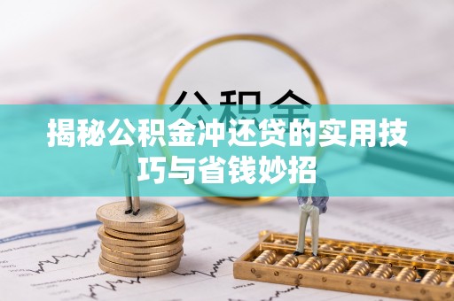 祁门揭秘公积金冲还贷的实用技巧与省钱妙招