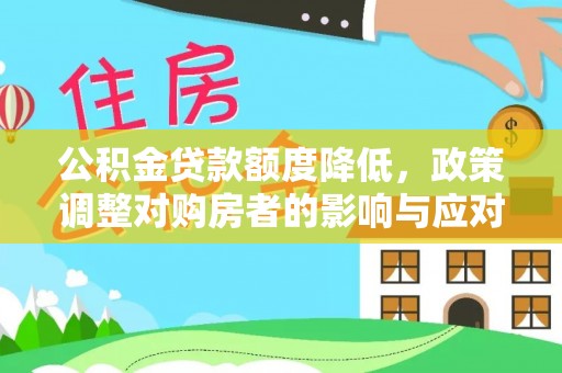 祁门公积金贷款额度降低，政策调整对购房者的影响与应对策略