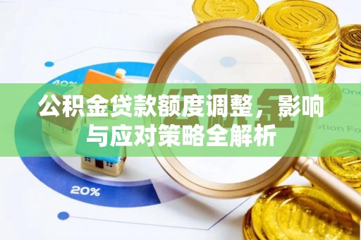 祁门公积金贷款额度调整，影响与应对策略全解析