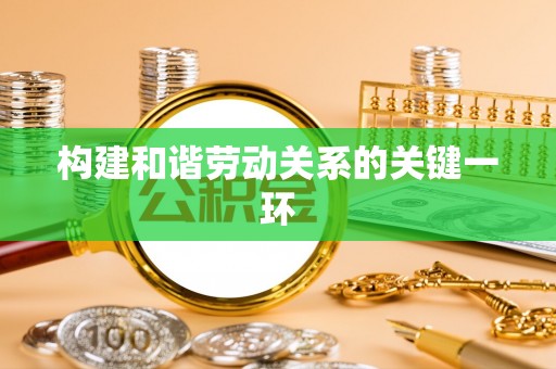 祁门构建和谐劳动关系的关键一环