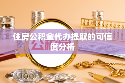 祁门住房公积金代办提取的可信度分析