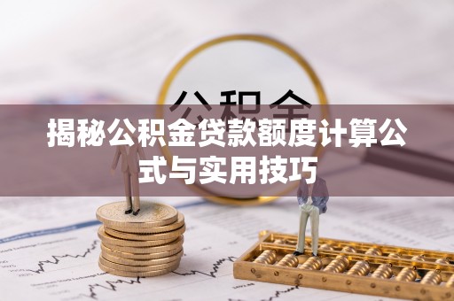 祁门揭秘公积金贷款额度计算公式与实用技巧