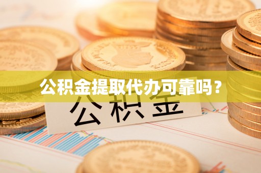 祁门公积金提取代办可靠吗？