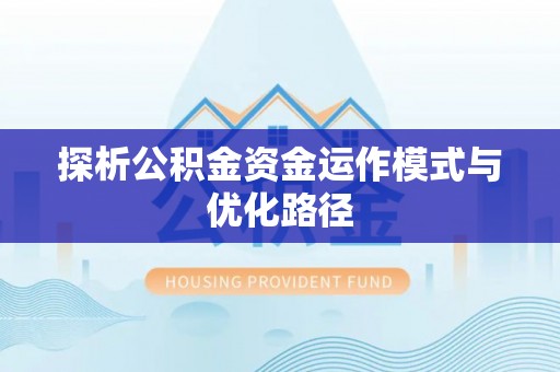 祁门探析公积金资金运作模式与优化路径