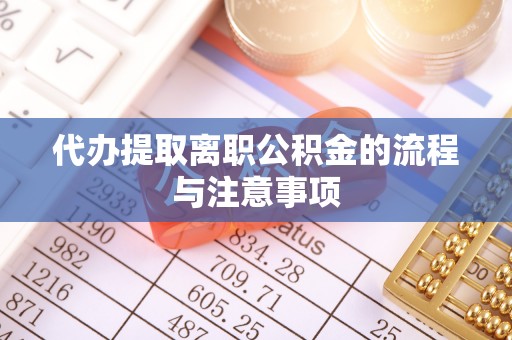 祁门代办提取离职公积金的流程与注意事项