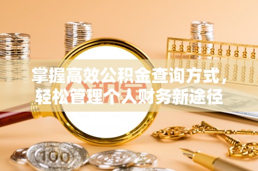 祁门掌握高效公积金查询方式，轻松管理个人财务新途径
