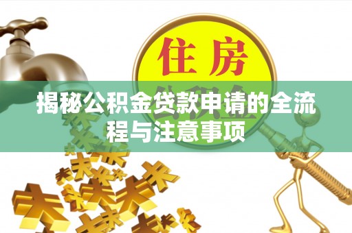 祁门揭秘公积金贷款申请的全流程与注意事项