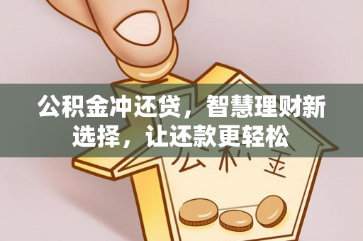 祁门公积金冲还贷，智慧理财新选择，让还款更轻松
