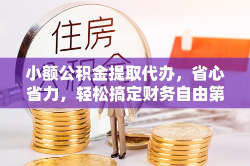 祁门小额公积金提取代办，省心省力，轻松搞定财务自由第一步