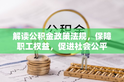 祁门解读公积金政策法规，保障职工权益，促进社会公平