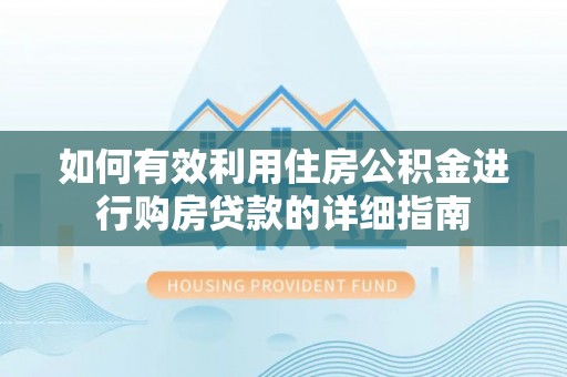 祁门如何有效利用住房公积金进行购房贷款的详细指南