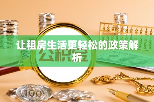祁门让租房生活更轻松的政策解析