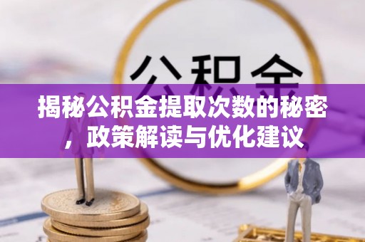 祁门揭秘公积金提取次数的秘密，政策解读与优化建议