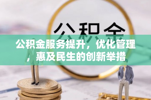 祁门公积金服务提升，优化管理，惠及民生的创新举措