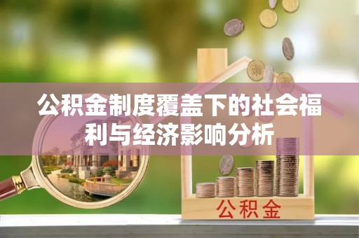 祁门公积金制度覆盖下的社会福利与经济影响分析